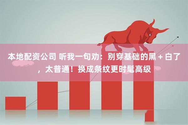 本地配资公司 听我一句劝：别穿基础的黑＋白了，太普通！换成条纹更时髦高级